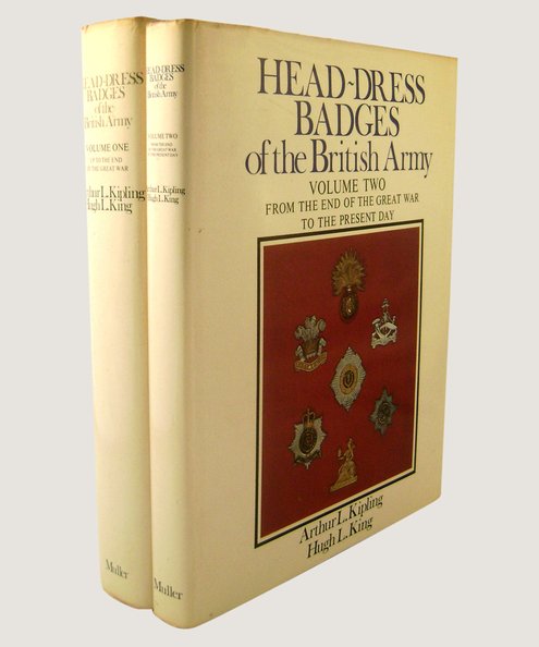 Head-Dress Badges of the British Army Volume One Up to the End of the Great War [with] Volume Two From the End of the Great War to the Present Day.  Kipling, Arthur L & King, Hugh L.