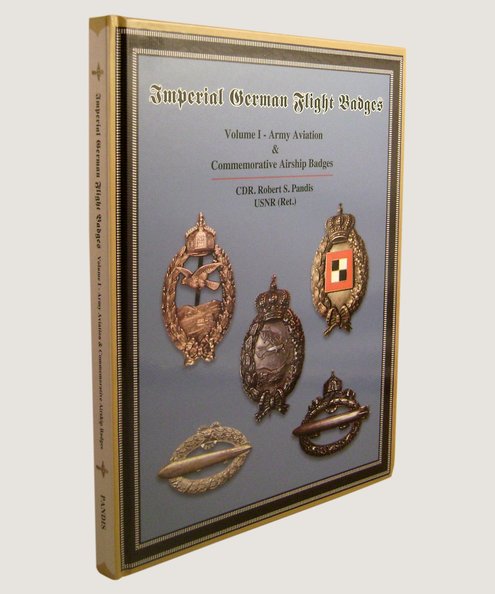 Imperial German Flight Badges Volume I- Army, Aviation & Commemorative Airship Badges  Pandis, Robert S