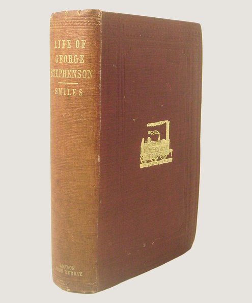 The Life of George Stephenson, Railway Engineer.  Smiles, Samuel.