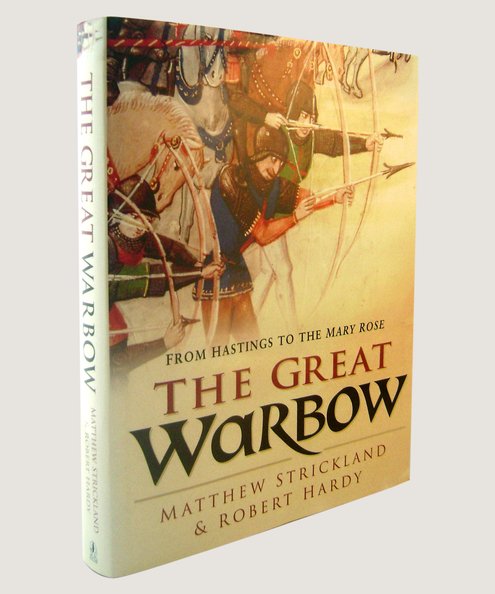  The Great Warbow: From Hastings to the Mary Rose.  Strickland, Matthew & Hardy, Robert.