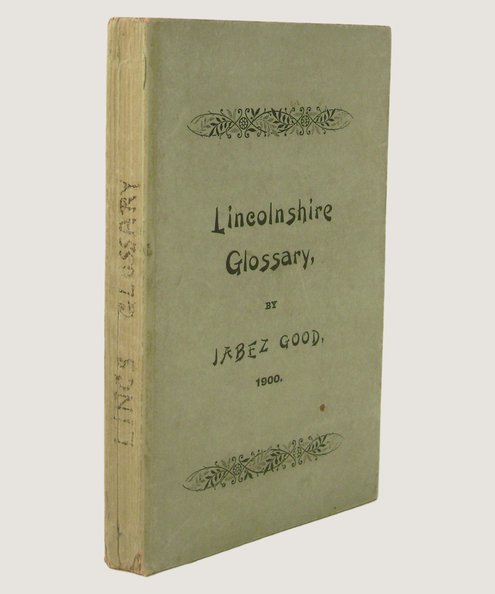 A Glossary or Collection of Words, Phrases, Place Names, Superstitions, &c., current in East Lincolnshire.  Good, Jabez.