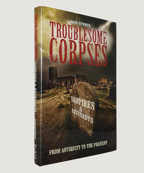  Troublesome Corpses: Vampires & Revenants From Antiquity to the Present.  Keyworth, David.