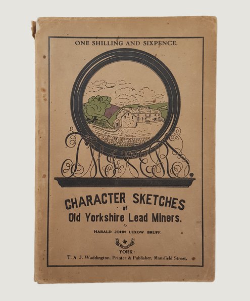  Character Sketches of Old Yorkshire Lead Miners.  Bruff, Harald John Lexow.