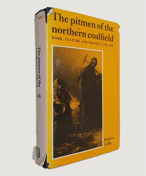  The Pitmen of the Northern Coalfield.  Colls, Robert.